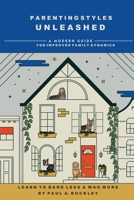 Parenting Styles Unleashed: A Modern Guide for Improved Family Dynamics 1965384811 Book Cover