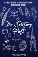 The Solitary Path: A Complete Guide to Personal Witchcraft and Spiritual Growth (The Beginner's Guide to Witchcraft Series) B0FJGFPNG6 Book Cover