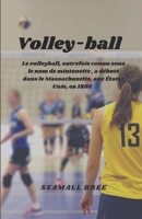 Volley-ball: Le volleyball, autrefois connu sous le nom de mintonette , a débuté dans le Massachusetts, aux États-Unis, en 1895 . (French Edition) B0DQWBBTFR Book Cover