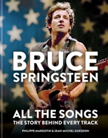Bruce Springsteen: All the Songs: The Story Behind Every Track 1784726494 Book Cover