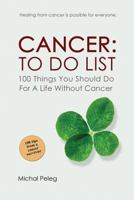 Cancer: To Do List: 100 Things You Should Do For A Life Without Cancer 1500478075 Book Cover