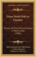 From North pole to equator: studies of wild life and scenes in many lands 9353803527 Book Cover