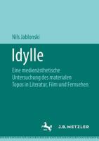Idylle : Eine Medien?sthetische Untersuchung des Materialen Topos in Literatur, Film und Fernsehen 3476049361 Book Cover