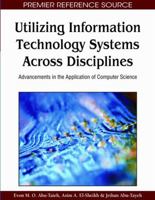 Utilizing Information Technology Systems Across Disciplines: Advancements in the Application of Computer Science 1605666165 Book Cover