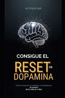 CONSIGUE EL RESET DE DOPAMINA: Cómo recuperar tu enfoque, tu disciplina y el control de tu vida en 7 días (Spanish Edition) B0GWW1QB33 Book Cover