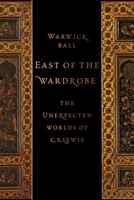 East of the Wardrobe: The Unexpected Worlds of C. S. Lewis 0197626254 Book Cover