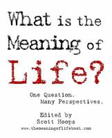 What Is the Meaning of Life?: One Question. Many Perspectives. 1448601851 Book Cover