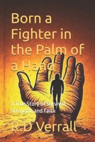Born a Fighter in the Palm of a Hand: A True Story of Survival, Strength, and Faith B0FMRJZHBJ Book Cover