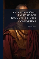 A Key to the Oral Exercises for Beginners in Latin Composition 114920804X Book Cover