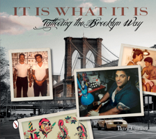 It Is What It Is: Tattooing the Brooklyn Way 076434787X Book Cover