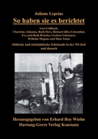 So haben sie es berichtet: Gert Löllbach, Charlotte, Johanna, Ruth Herz, Richard (Rix) Löwenthal, Eva und Ruth Brössler, Gerhart Scheunert, Wilhelm ... in der NS-Zeit und danach (German Edition) 3866284896 Book Cover