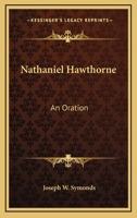 Nathaniel Hawthorne: An Oration Delivered Before the Alumni of Bowdoin College, Brunswick, Maine, Ju 0548290571 Book Cover