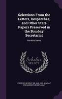 Selections from the Letters, Despatches, and Other State Papers Preserved in the Bombay Secretariat 3337281338 Book Cover