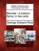 Blondel: A Historic Fancy, in Two Acts. 1275751598 Book Cover