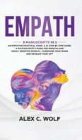Empath : 3 Manuscripts in 1 - an Effective Practical Guide, a 21 Step by Step Guide, a Psychologist's Guide for Empaths and Highly Sensitive People - Overcome Your Fears and Develop Your Gift 1951783530 Book Cover