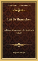 Left To Themselves: A Boy's Adventures In Australia 1166615723 Book Cover