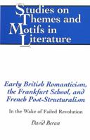 Early British Romanticism, the Frankfurt School and French Post-Structuralism: In the Wake of Failed Revolution 0820445304 Book Cover