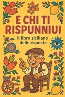 e chi ti rispunniui: il libro siciliano delle risposte B0F38FY8RL Book Cover
