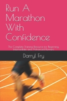 Run A Marathon With Confidence: The Complete Training Resource for Beginning, Intermediate and Advanced Runners B08B7FYFKF Book Cover
