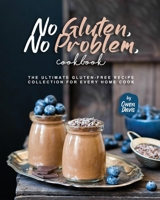 No Gluten, No Problem, Cookbook: The Ultimate Gluten-Free Recipe Collection for Every Home Cook B0CJBPLLCW Book Cover