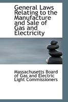 General Laws Relating to the Manufacture and Sale of Gas and Electricity 110369796X Book Cover