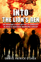 Into the Lions’ Den: An Insider’s View of the US Embassy in Iraq’s Hostage Working Group 1592113559 Book Cover