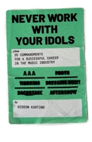 Never Work With Your Idols: 35 commandments for a successful career in the music industry 9083148726 Book Cover