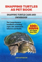 SNAPPING TURTLES AS PET BOOK: Snapping Turtle Care and Ownership: The Comprehensive handbook on feeding, cages, diet, interaction, behavior and Health B0DWV27Z6S Book Cover