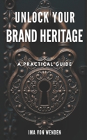 Unlock Your Brand Heritage: A Practical Guide B0F32WJ81R Book Cover