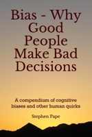 Bias - Why Good People Make Bad Decisions: A compendium of cognitive biases and other human quirks B08WYDVPKV Book Cover