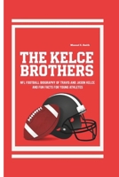 THE KELCE BROTHERS: NFL Football Biography of Travis and Jason Kelce and Fun Facts for Young Athletes B0DPS545G3 Book Cover