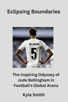 Eclipsing Boundaries: The Inspiring Odyssey of Jude Bellingham in Football's Global Arena B0CTBLQR81 Book Cover