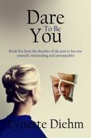 Dare To Be You: Break free from the shackles of the past to become yourself, outstanding and unstoppable! 0645444707 Book Cover