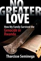 No Greater Love: How My Family Survived the Genocide in Rwanda 1937188035 Book Cover
