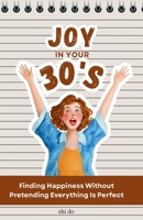 Joy in Your 30s: Finding Happiness Without Pretending Everything Is Perfect B0H9M8PJ7K Book Cover
