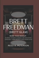 Brett Freedman (Brett Glam): More Than Makeup- Blending Artistry, Glamour, and Innovation-From Small-Town Dreams to Hollywood Glam B0F545H7GQ Book Cover