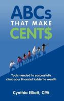 ABCs that make cent$: Tools needed to successfully climb your financial ladder to wealth 1463438117 Book Cover