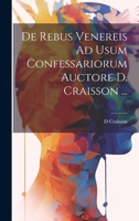 De Rebus Venereis Ad Usum Confessariorum Auctore D. Craisson ... 1022769995 Book Cover