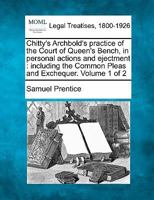 Chitty's Archbold's practice of the Court of Queen's Bench, in personal actions and ejectment: including the Common Pleas and Exchequer. Volume 1 of 2 1240045158 Book Cover