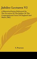 Jubilee Lectures V2: A Historical Series Delivered On The Occasion Of The Jubilee Of The Congregational Union Of England And Wales 1164896954 Book Cover