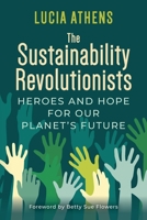 The Sustainability Revolutionists: Heroes and Hope for Our Planet's Future B0BFH6CJ77 Book Cover