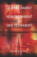 The Old Testament + New Testament = One Testament: There is only one Bible with one Testament B0BJ4PJHXS Book Cover