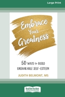 Embrace Your Greatness: Fifty Ways to Build Unshakable Self-Esteem (16pt Large Print Edition) 036935611X Book Cover