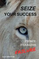 Seize Your Success: Fierce, Fearless, Failure 1718694164 Book Cover