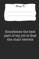 Sometimes the Best Part of My Job Is That the Chair Swivels : Snarky, Bitchy and Smartass Notebook 1724076396 Book Cover