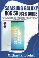 Samsung Galaxy A06 5G User Guide: Step-by-Step Illustrated Manual for Beginners and Seniors to Set Up, Customize, and Unlock Hidden Features, Tips, and Tricks with Confidence. B0FPCQ6QLY Book Cover