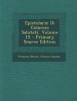 Epistolario Di Coluccio Salutati, Volume 15 1018021949 Book Cover