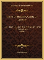 Simon De Montfort, Comte De Leicester: Sa Vie 120?-1265, Son Role Politique En France Et En Angleterre 1165612348 Book Cover