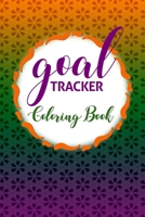 Goal Tracker Coloring Book: Daily-Monthly Goal Journal and Habit Tracker - Color Your Way to Your Goals! 1661197035 Book Cover