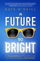 A Future So Bright: How Strategic Optimism and Meaningful Innovation Can Restore Our Humanity and Save the World 1737187809 Book Cover